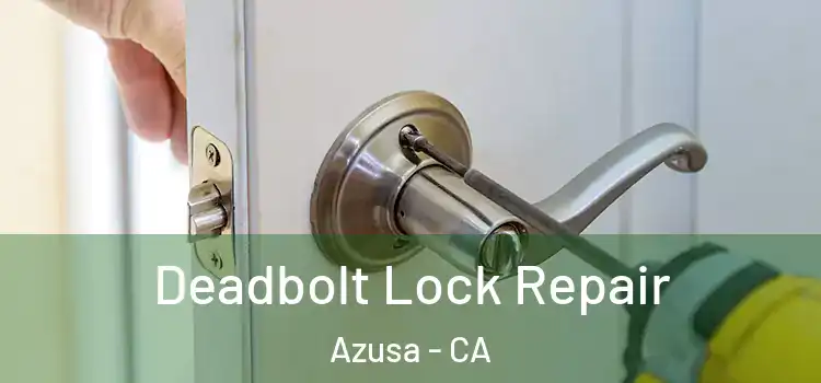  Deadbolt Lock Repair Azusa - CA