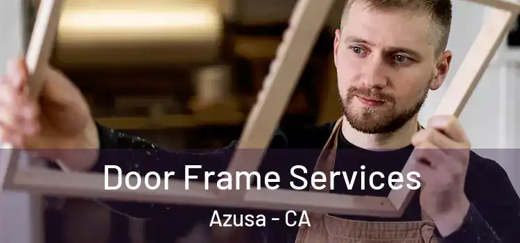  Door Frame Services Azusa - CA