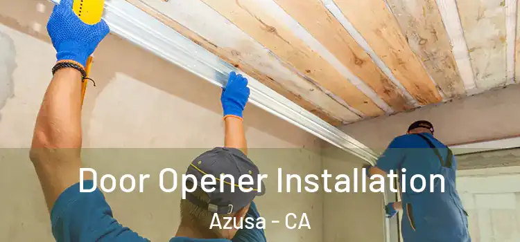  Door Opener Installation Azusa - CA