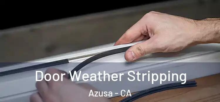  Door Weather Stripping Azusa - CA