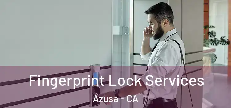 Fingerprint Lock Services Azusa - CA