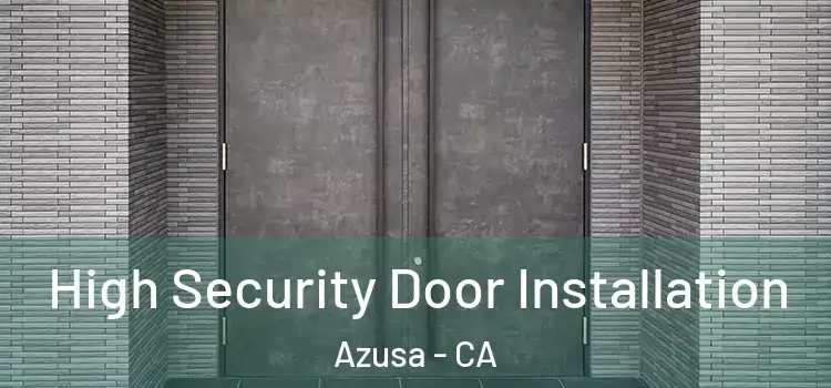  High Security Door Installation Azusa - CA