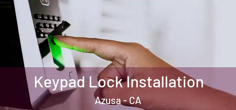  Keypad Lock Installation Azusa - CA